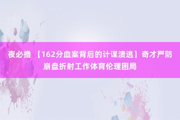 夜必撸 【162分血案背后的计谋溃逃】奇才严防崩盘折射工作体育伦理困局